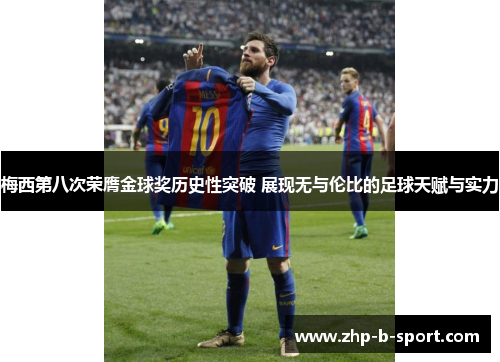 梅西第八次荣膺金球奖历史性突破 展现无与伦比的足球天赋与实力